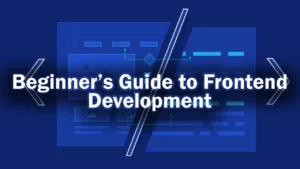 Read more about the article Beginner’s Guide to Front-End Development